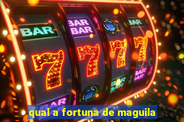 qual a fortuna de maguila